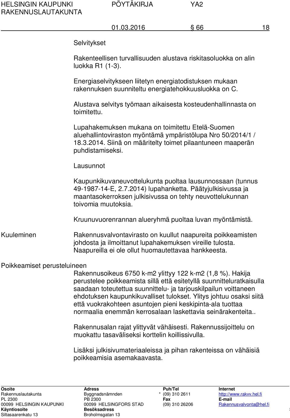 Lupahakemuksen mukana on toimitettu Etelä-Suomen aluehallintoviraston myöntämä ympäristölupa Nro 50/2014/1 / 18.3.2014. Siinä on määritelty toimet pilaantuneen maaperän puhdistamiseksi.