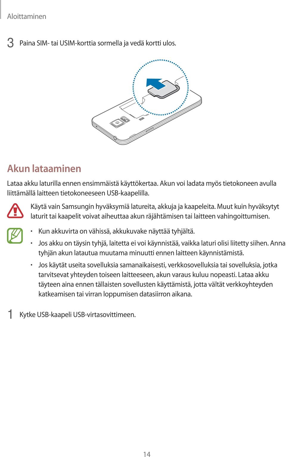 Muut kuin hyväksytyt laturit tai kaapelit voivat aiheuttaa akun räjähtämisen tai laitteen vahingoittumisen. Kun akkuvirta on vähissä, akkukuvake näyttää tyhjältä.