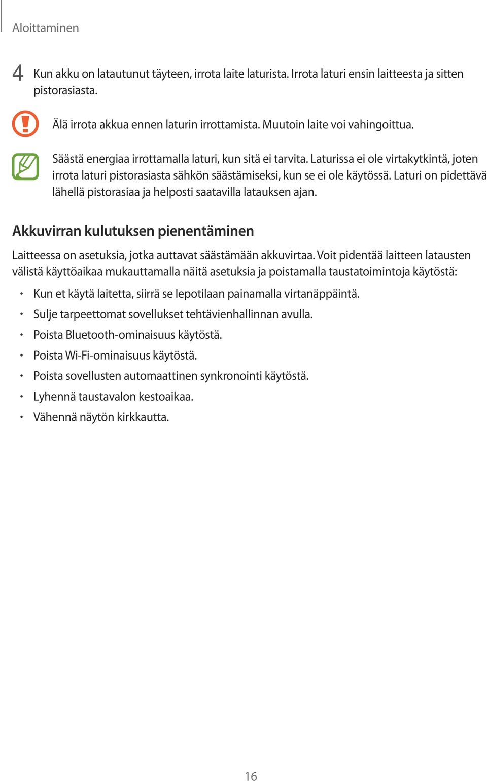 Laturissa ei ole virtakytkintä, joten irrota laturi pistorasiasta sähkön säästämiseksi, kun se ei ole käytössä. Laturi on pidettävä lähellä pistorasiaa ja helposti saatavilla latauksen ajan.