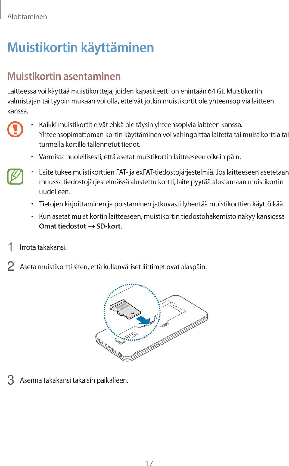 Yhteensopimattoman kortin käyttäminen voi vahingoittaa laitetta tai muistikorttia tai turmella kortille tallennetut tiedot. Varmista huolellisesti, että asetat muistikortin laitteeseen oikein päin.