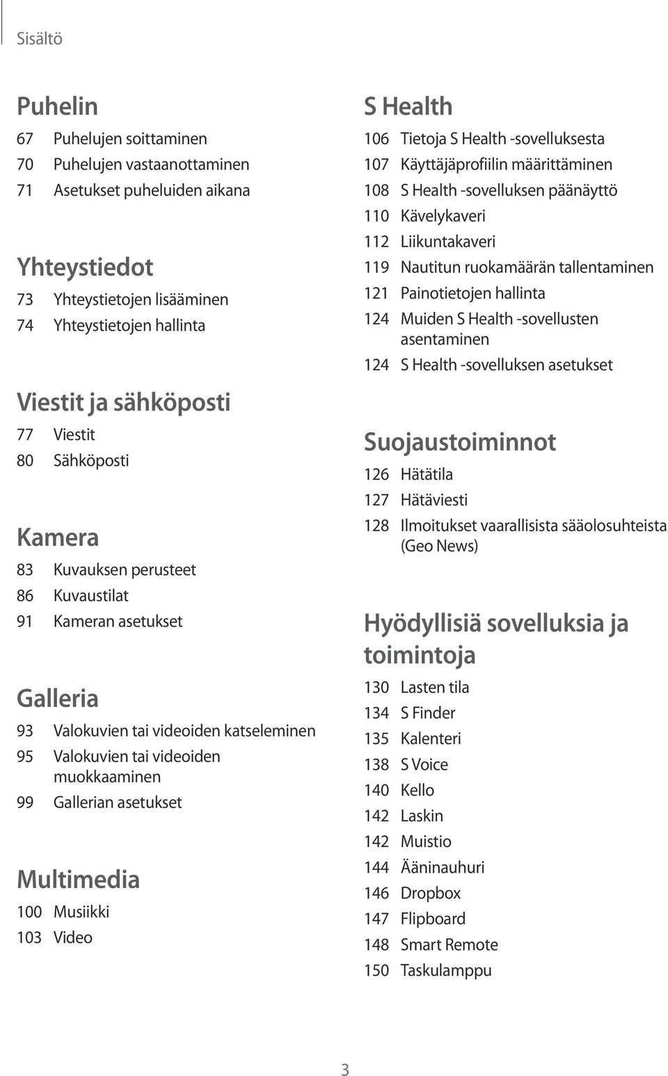 asetukset Multimedia 100 Musiikki 103 Video S Health 106 Tietoja S Health -sovelluksesta 107 Käyttäjäprofiilin määrittäminen 108 S Health -sovelluksen päänäyttö 110 Kävelykaveri 112 Liikuntakaveri