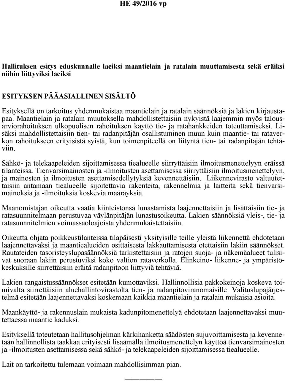 Maantielain ja ratalain muutoksella mahdollistettaisiin nykyistä laajemmin myös talousarviorahoituksen ulkopuolisen rahoituksen käyttö tie- ja ratahankkeiden toteuttamiseksi.