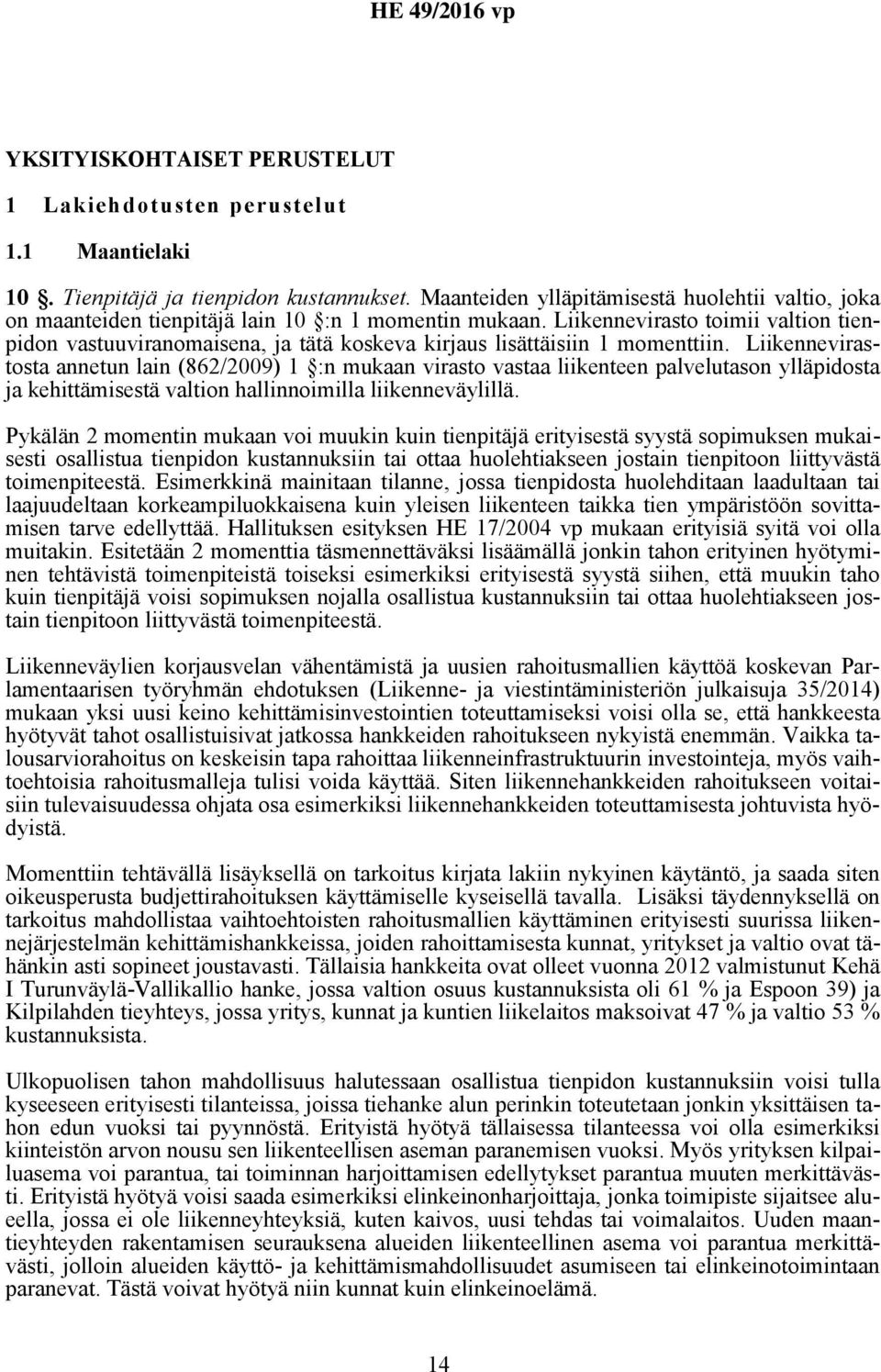 Liikennevirasto toimii valtion tienpidon vastuuviranomaisena, ja tätä koskeva kirjaus lisättäisiin 1 momenttiin.