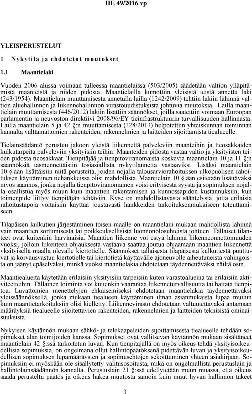 Maantielain muuttamisesta annetulla lailla (1242/2009) tehtiin lakiin lähinnä valtion aluehallinnon ja liikennehallinnon virastouudistuksista johtuvia muutoksia.