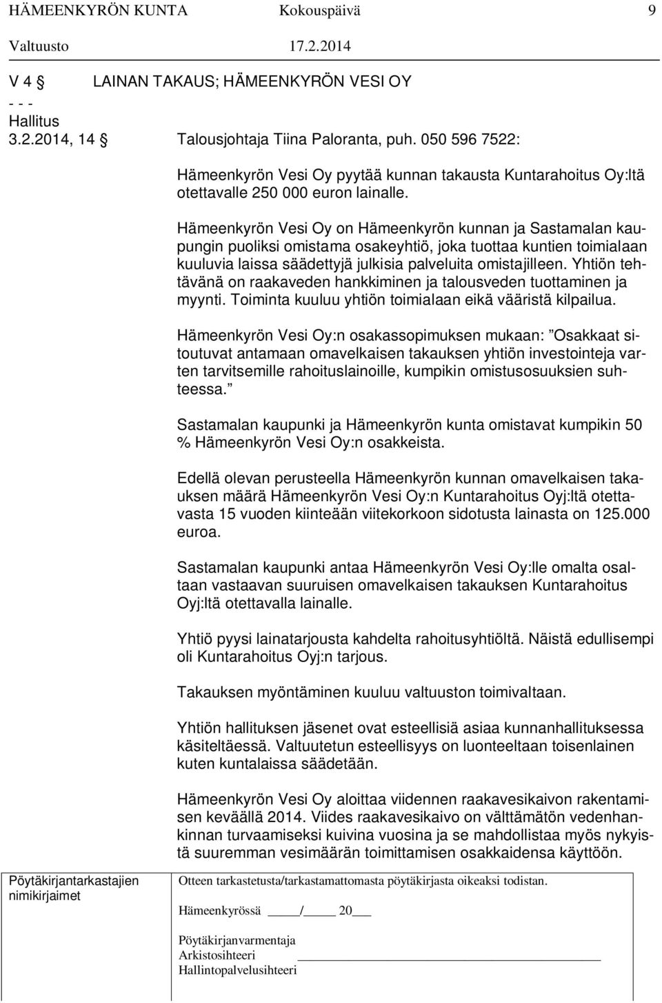 Hämeenkyrön Vesi Oy on Hämeenkyrön kunnan ja Sastamalan kaupungin puoliksi omistama osakeyhtiö, joka tuottaa kuntien toimialaan kuuluvia laissa säädettyjä julkisia palveluita omistajilleen.