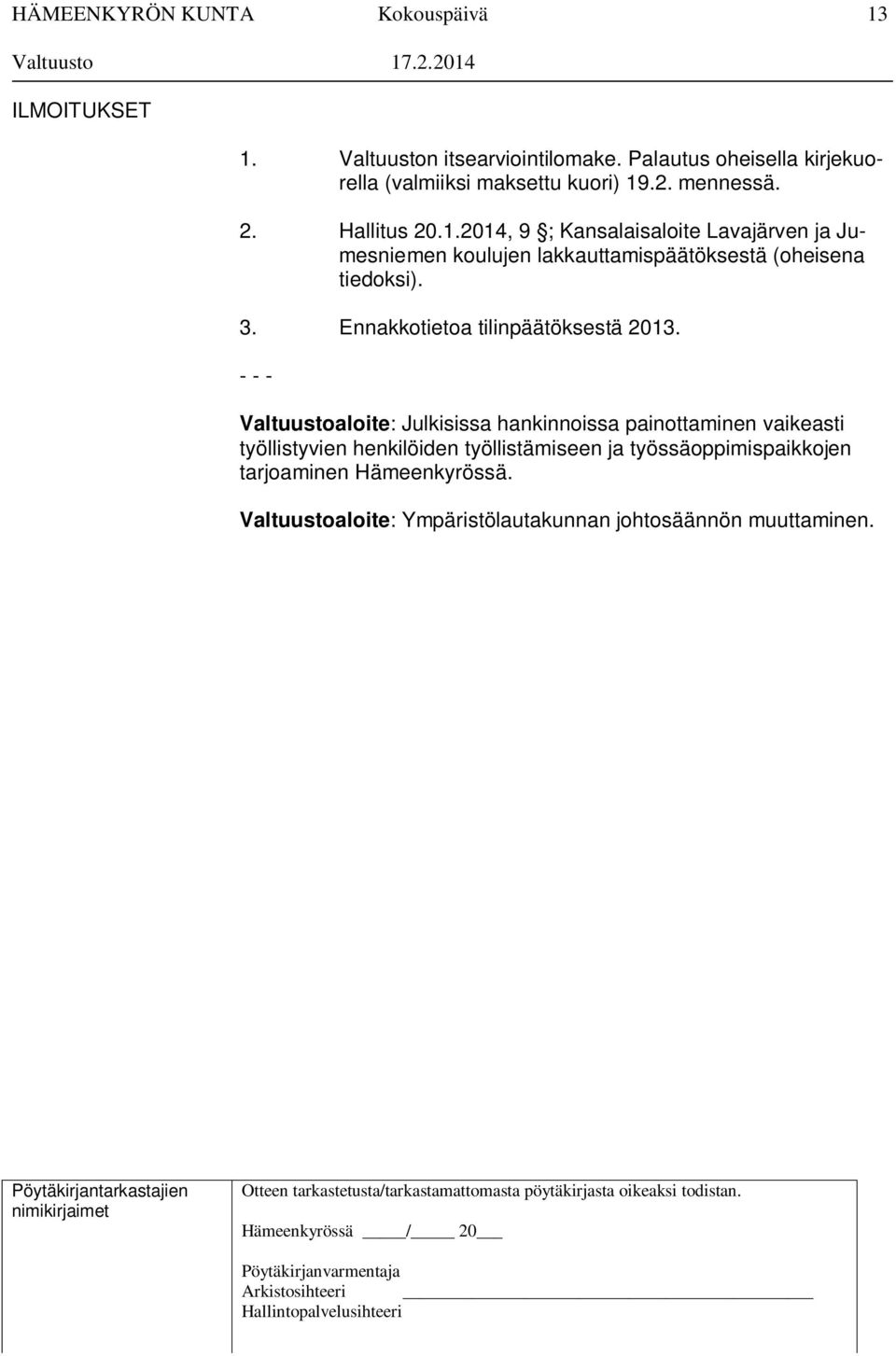 - - - Valtuustoaloite: Julkisissa hankinnoissa painottaminen vaikeasti työllistyvien henkilöiden työllistämiseen ja työssäoppimispaikkojen tarjoaminen Hämeenkyrössä.