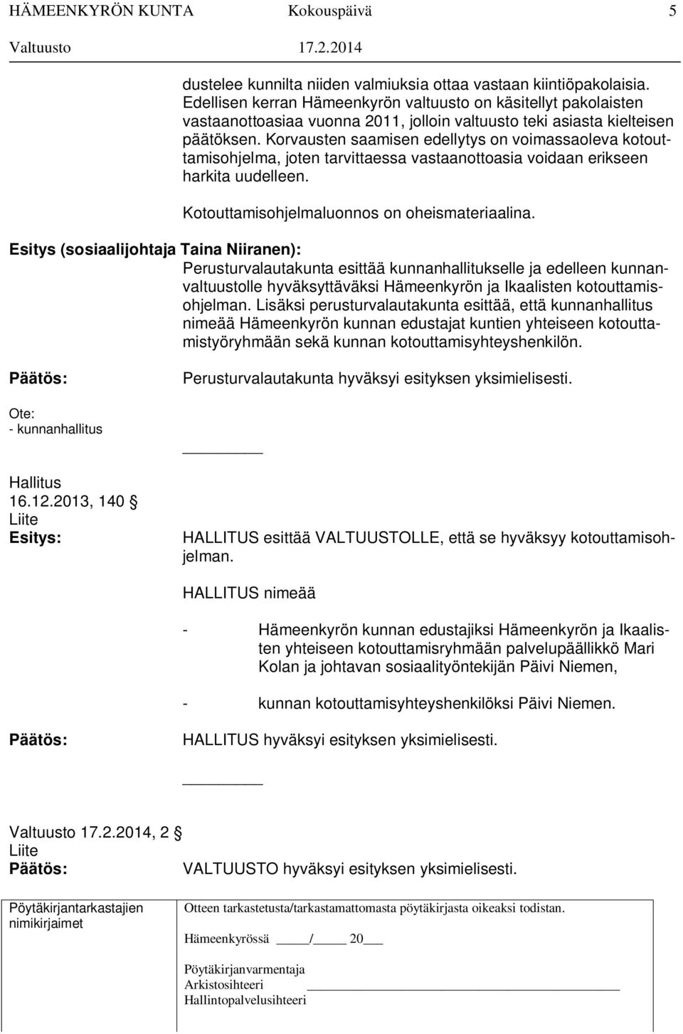 Korvausten saamisen edellytys on voimassaoleva kotouttamisohjelma, joten tarvittaessa vastaanottoasia voidaan erikseen harkita uudelleen. Kotouttamisohjelmaluonnos on oheismateriaalina.