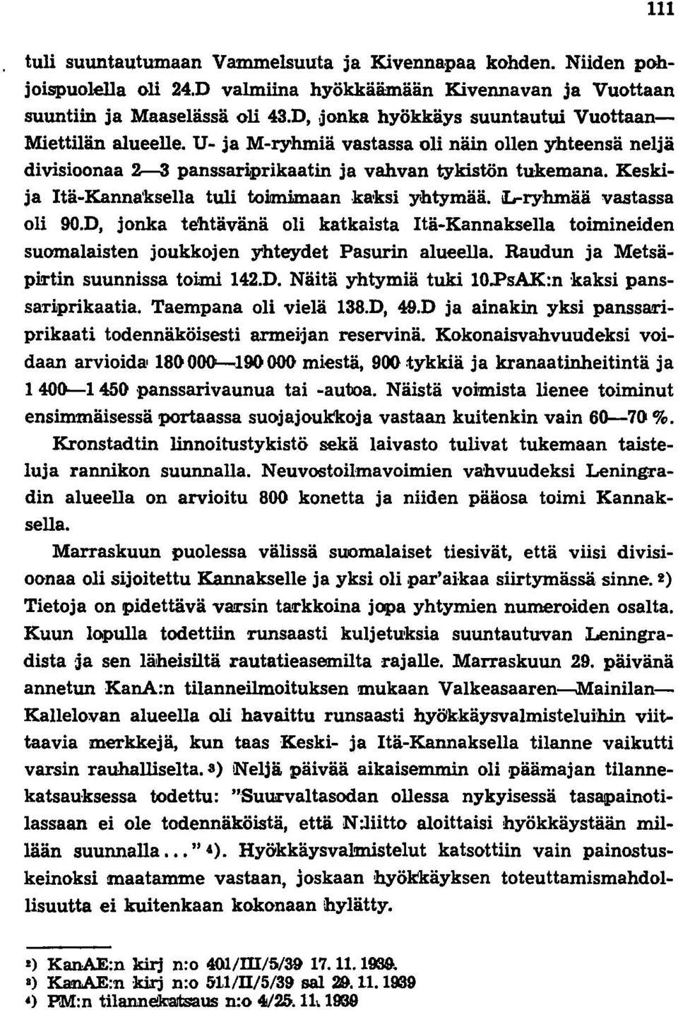 Keskija Itä-Kanna'ksella tuli toimimaan ka-ksi yihtymää. il-ryhmää vastassa oli 90.0, jonka tehtävänä oli katkaista Itä-Kannaksella toimineiden suomalaisten joukkojen yhteydet Pasurin alueella.