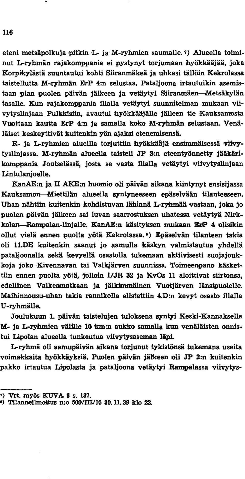 Pataljoona irtautuikin asemistaan pian puolen päivän ~älkeen ja vetäytyi Siiranmäen---.Metsäkylän tasalle.