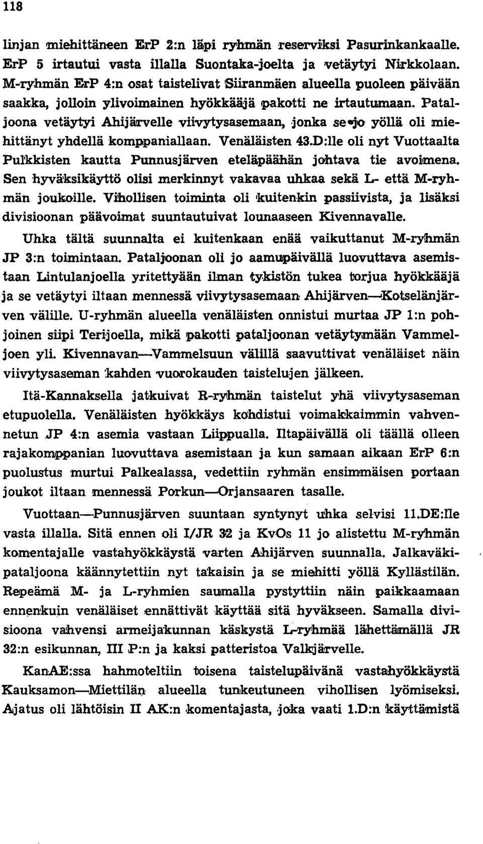 Pataljoona vetäytyi Ahijänrelle viivy1:ysasemaan, jonka se-;io yöllä oli miehittänyt yhdellä komppaniallaan. Venäläisten 43.