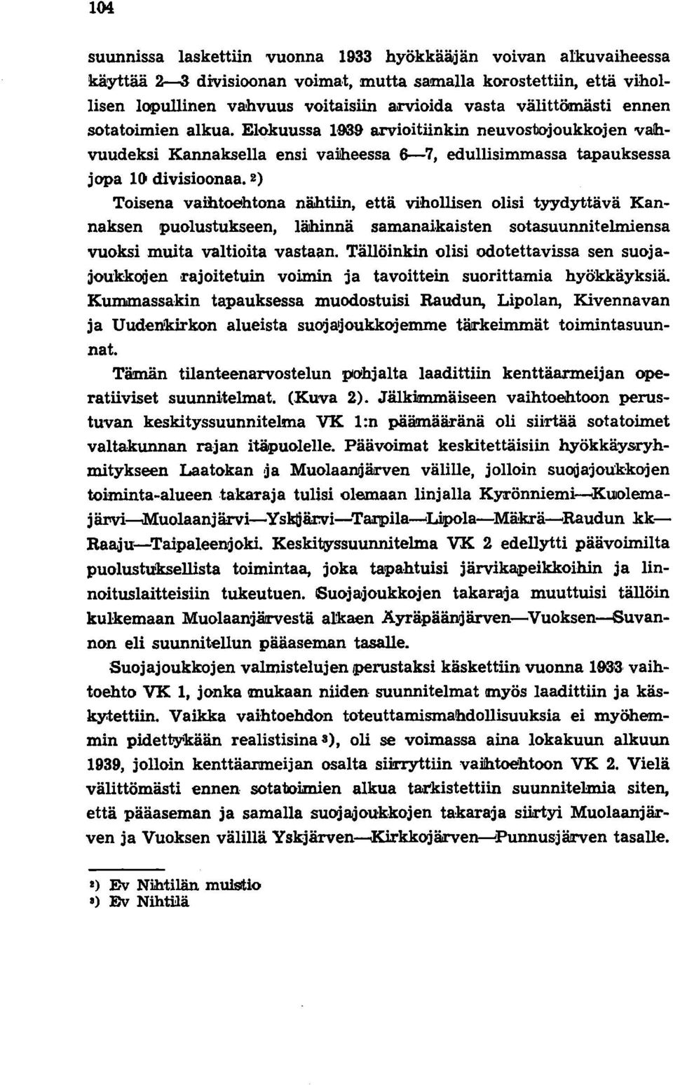 2) Toisena vaihtoehtona nähtiin, että vihollisen olisi tyydyttävä Kannaksen puolustukseen, lähinnä samanai.kaisten sotasuunnitelmiensa vuoksi muita valtioita vastaan.