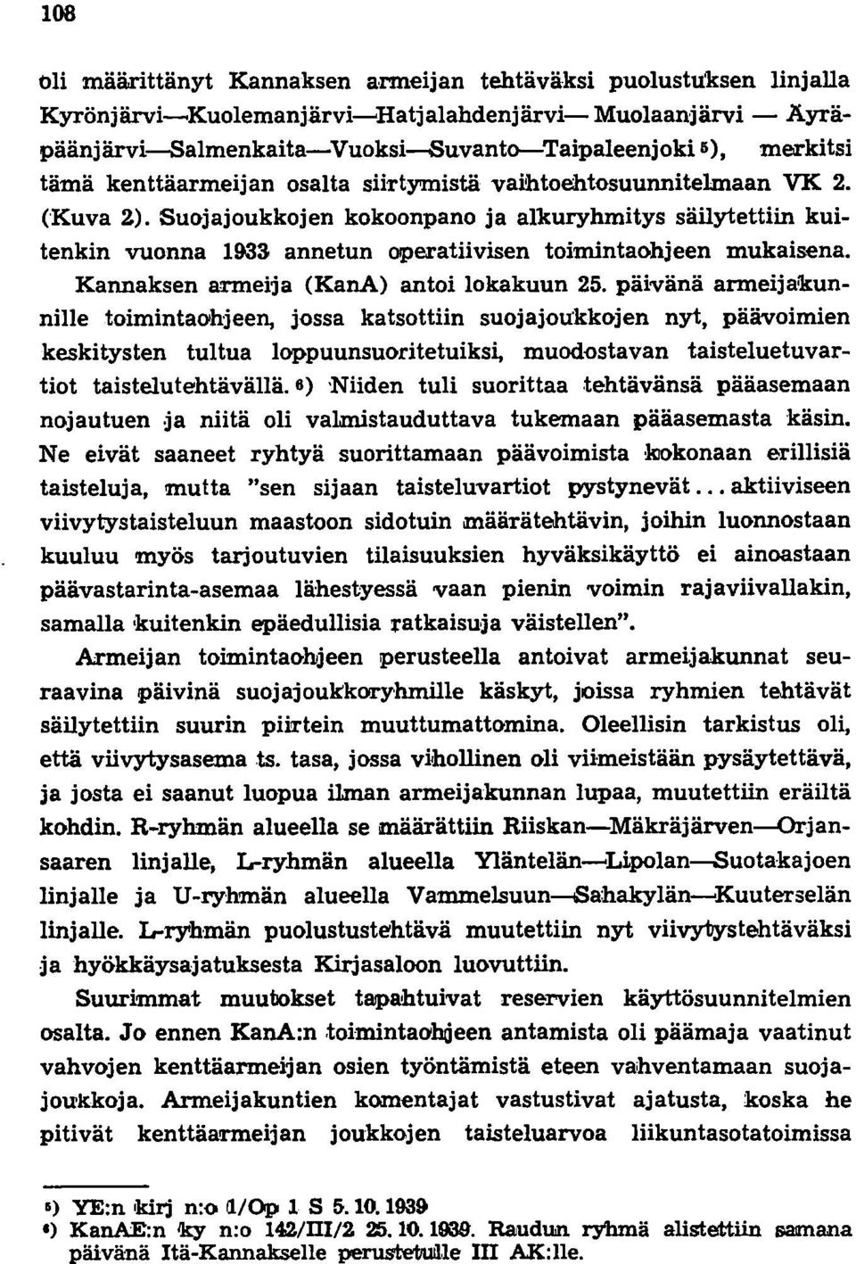 Suojajoukkojen kokoonpano ja alkuryhmitys säilytettiin kuitenkin vuonna 1933 annetun Otperatiivisen toimintaohjeen mukaisena. Kannaksen armeija (KanA) antoi lokakuun 25.