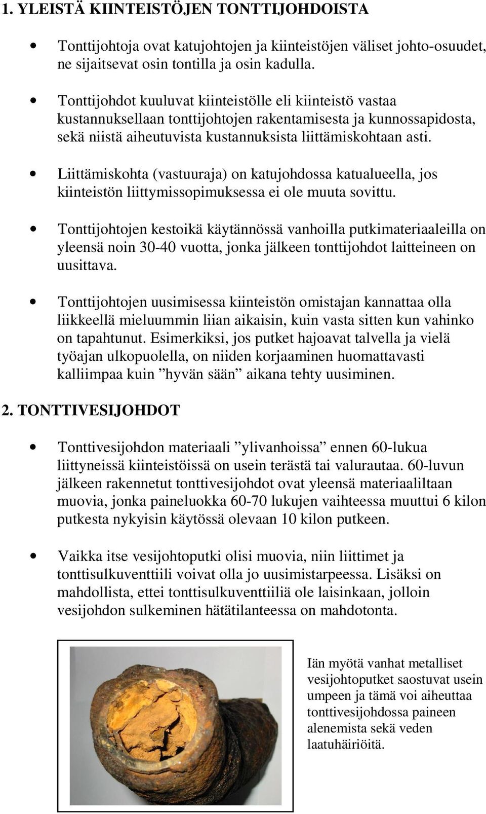 Liittämiskohta (vastuuraja) on katujohdossa katualueella, jos kiinteistön liittymissopimuksessa ei ole muuta sovittu.