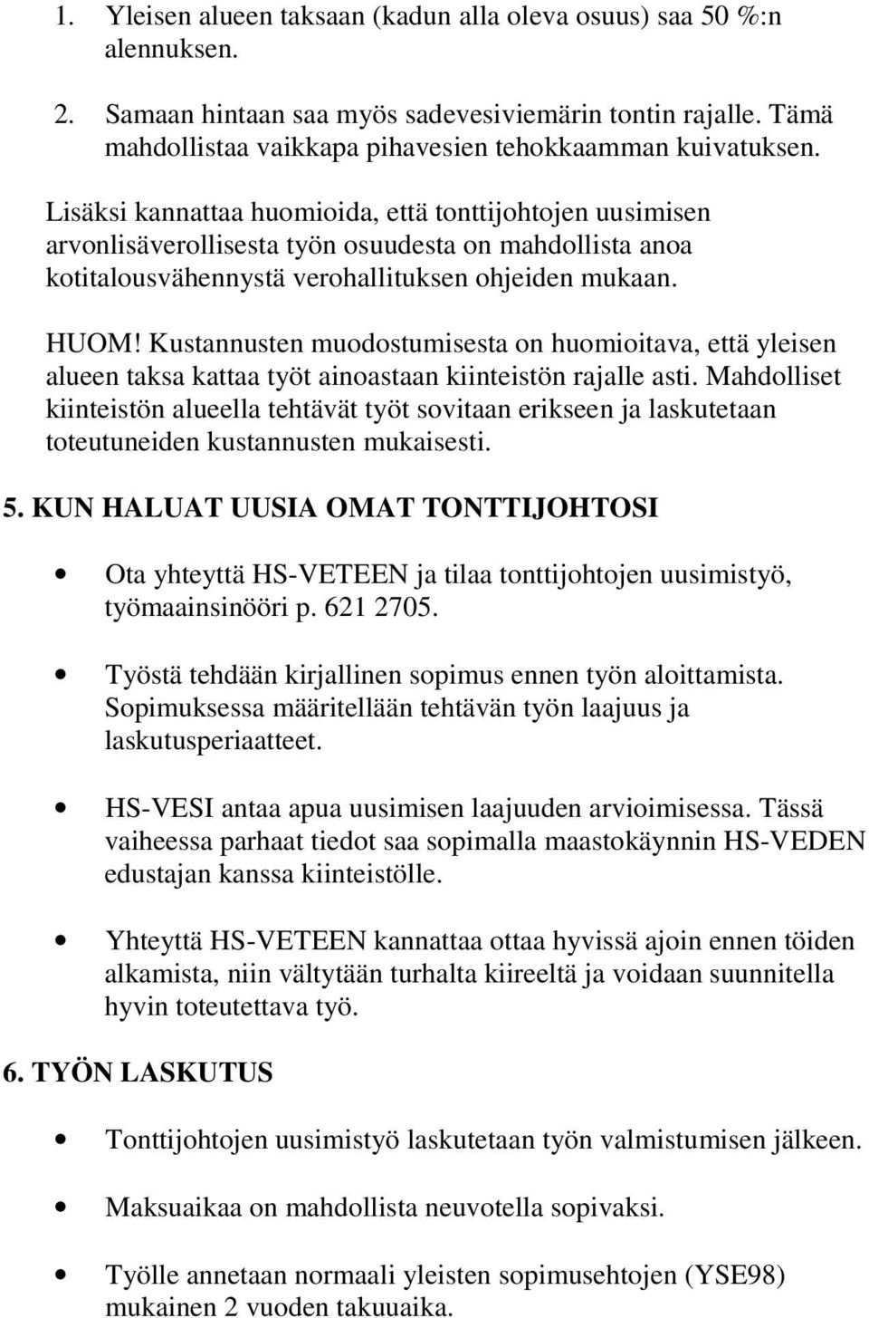 Kustannusten muodostumisesta on huomioitava, että yleisen alueen taksa kattaa työt ainoastaan kiinteistön rajalle asti.