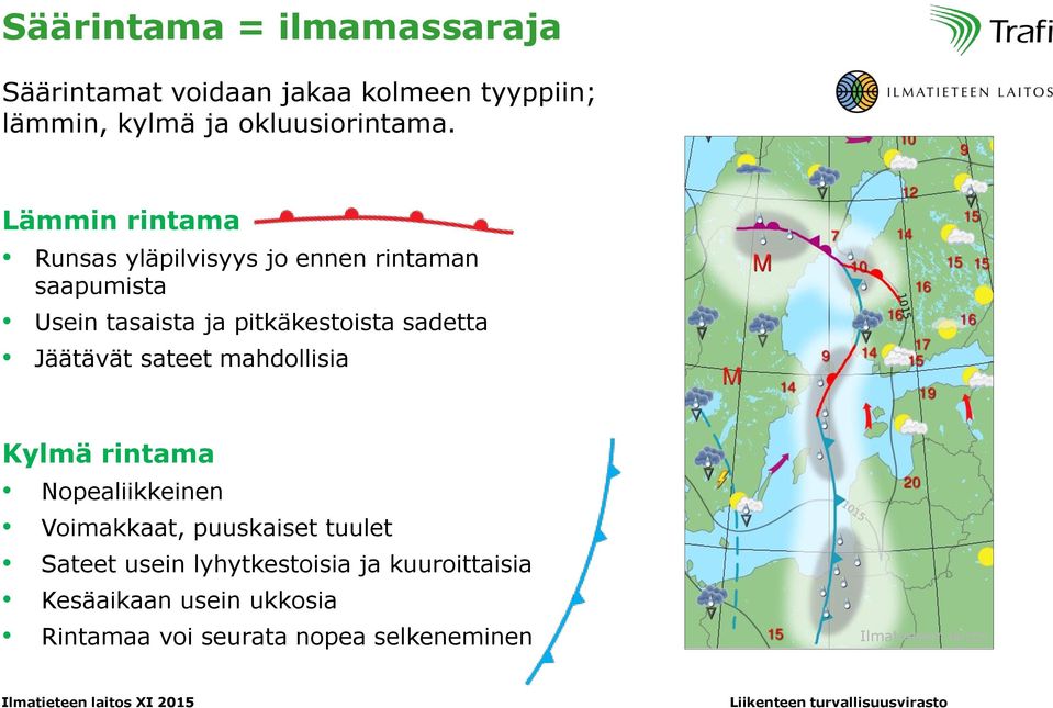 Jäätävät sateet mahdollisia Kylmä rintama Nopealiikkeinen Voimakkaat, puuskaiset tuulet Sateet usein