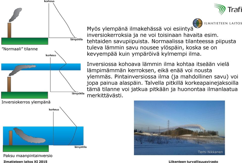 Inversiossa kohoava lämmin ilma kohtaa itseään vielä lämpimämmän kerroksen, eikä enää voi nousta ylemmäs.