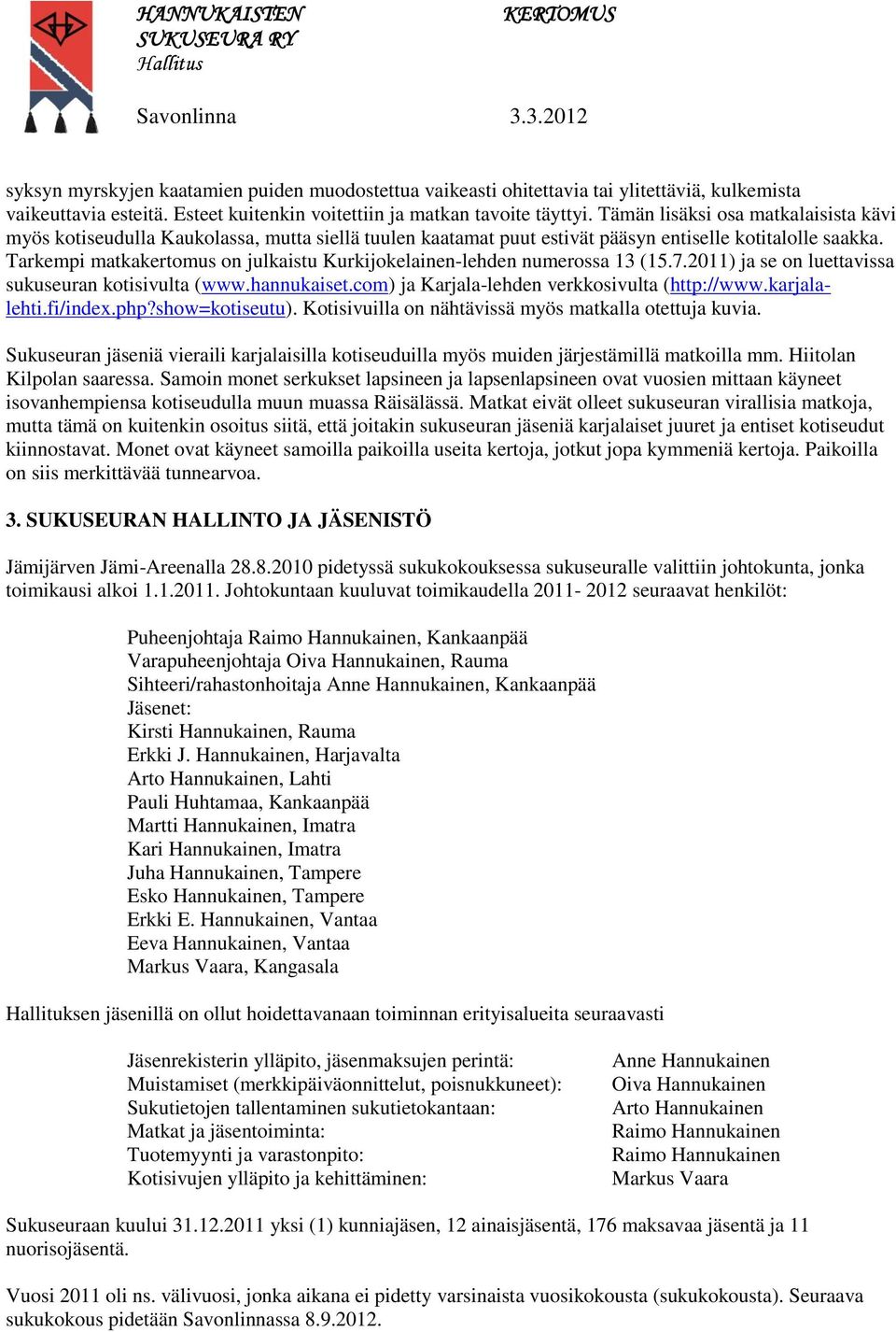 Tarkempi matkakertomus on julkaistu Kurkijokelainen-lehden numerossa 13 (15.7.2011) ja se on luettavissa sukuseuran kotisivulta (www.hannukaiset.com) ja Karjala-lehden verkkosivulta (http://www.