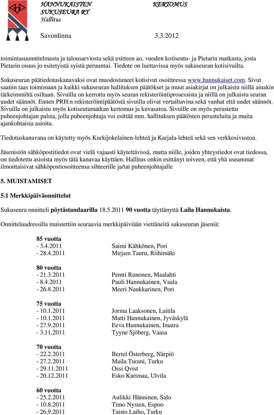 Sivut saatiin taas toimimaan ja kaikki sukuseuran hallituksen päätökset ja muut asiakirjat on julkaistu niillä ainakin tärkeimmiltä osiltaan.