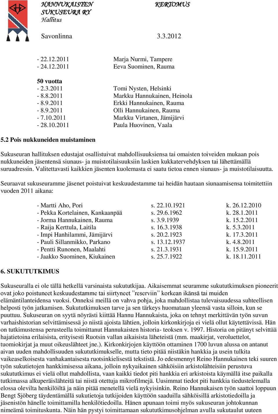 2 Pois nukkuneiden muistaminen Sukuseuran hallituksen edustajat osallistuivat mahdollisuuksiensa tai omaisten toiveiden mukaan pois nukkuneiden jäsentensä siunaus- ja muistotilaisuuksiin laskien