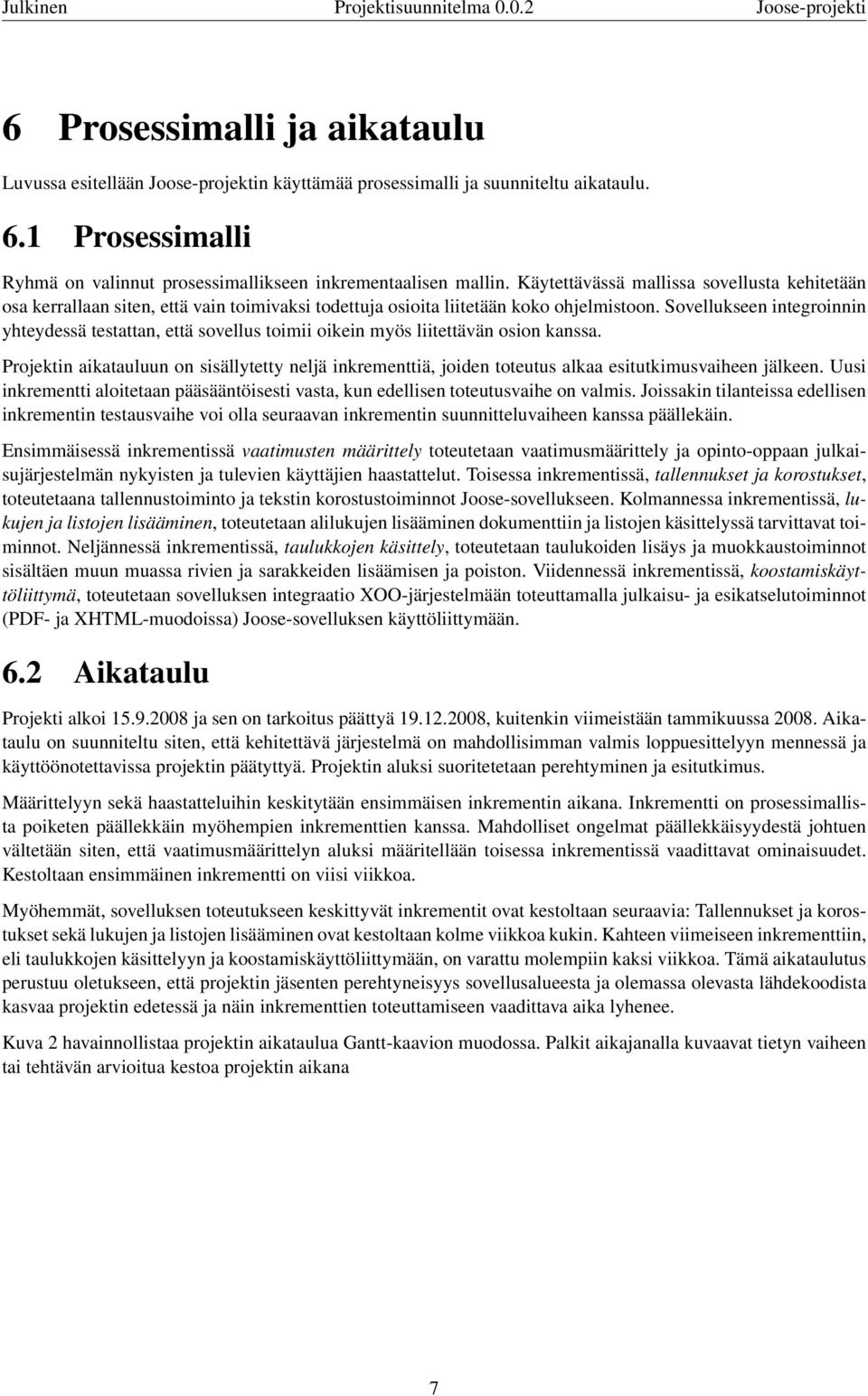 Sovellukseen integroinnin yhteydessä testattan, että sovellus toimii oikein myös liitettävän osion kanssa.