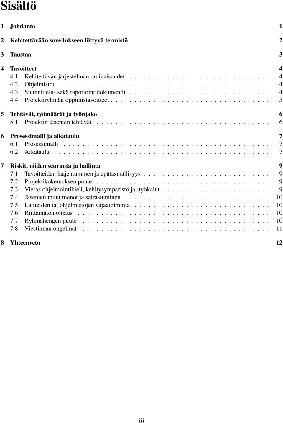 .................................... 6 6 Prosessimalli ja aikataulu 7 6.1 Prosessimalli............................................ 7 6.2 Aikataulu.............................................. 7 7 Riskit, niiden seuranta ja hallinta 9 7.