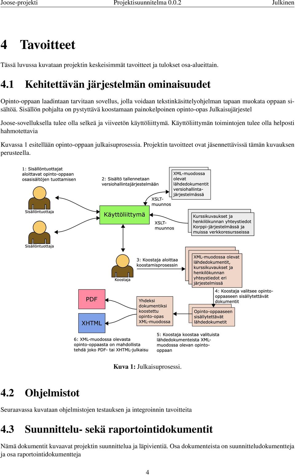 1 Kehitettävän järjestelmän ominaisuudet Opinto-oppaan laadintaan tarvitaan sovellus, jolla voidaan tekstinkäsittelyohjelman tapaan muokata oppaan sisältöä.