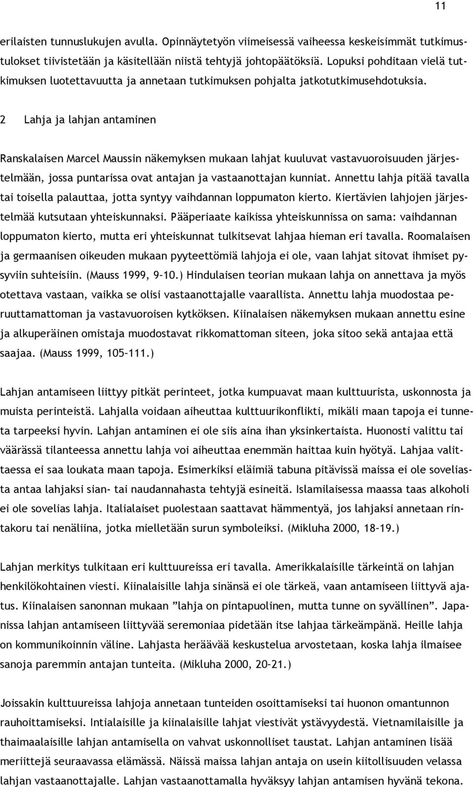 2 Lahja ja lahjan antaminen Ranskalaisen Marcel Maussin näkemyksen mukaan lahjat kuuluvat vastavuoroisuuden järjestelmään, jossa puntarissa ovat antajan ja vastaanottajan kunniat.