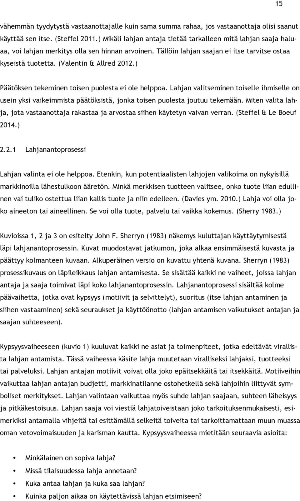 (Valentin & Allred 2012.) Päätöksen tekeminen toisen puolesta ei ole helppoa. Lahjan valitseminen toiselle ihmiselle on usein yksi vaikeimmista päätöksistä, jonka toisen puolesta joutuu tekemään.