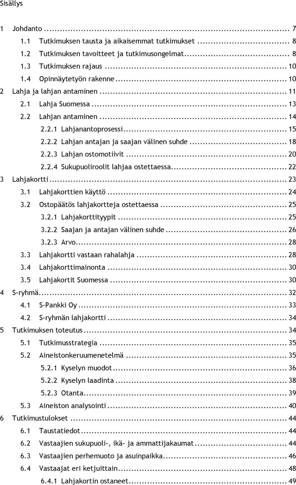 .. 20 2.2.4 Sukupuoliroolit lahjaa ostettaessa... 22 3 Lahjakortti... 23 3.1 Lahjakorttien käyttö... 24 3.2 Ostopäätös lahjakortteja ostettaessa... 25 3.2.1 Lahjakorttityypit... 25 3.2.2 Saajan ja antajan välinen suhde.