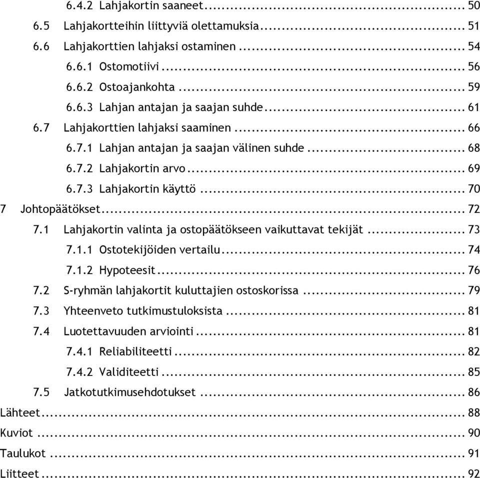 1 Lahjakortin valinta ja ostopäätökseen vaikuttavat tekijät... 73 7.1.1 Ostotekijöiden vertailu... 74 7.1.2 Hypoteesit... 76 7.2 S-ryhmän lahjakortit kuluttajien ostoskorissa... 79 7.