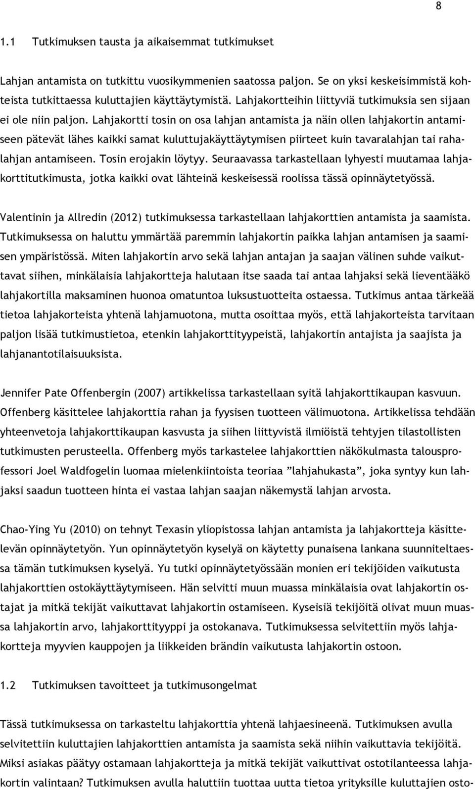 Lahjakortti tosin on osa lahjan antamista ja näin ollen lahjakortin antamiseen pätevät lähes kaikki samat kuluttujakäyttäytymisen piirteet kuin tavaralahjan tai rahalahjan antamiseen.