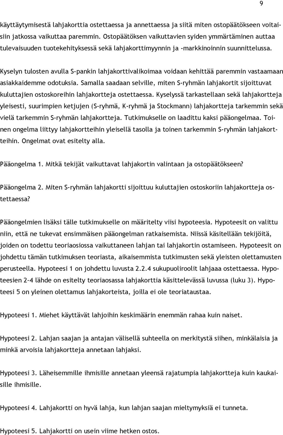 Kyselyn tulosten avulla S-pankin lahjakorttivalikoimaa voidaan kehittää paremmin vastaamaan asiakkaidemme odotuksia.