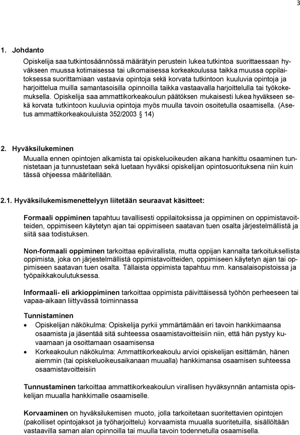 Opiskelija saa ammattikorkeakoulun päätöksen mukaisesti lukea hyväkseen sekä korvata tutkintoon kuuluvia opintoja myös muulla tavoin osoitetulla osaamisella.