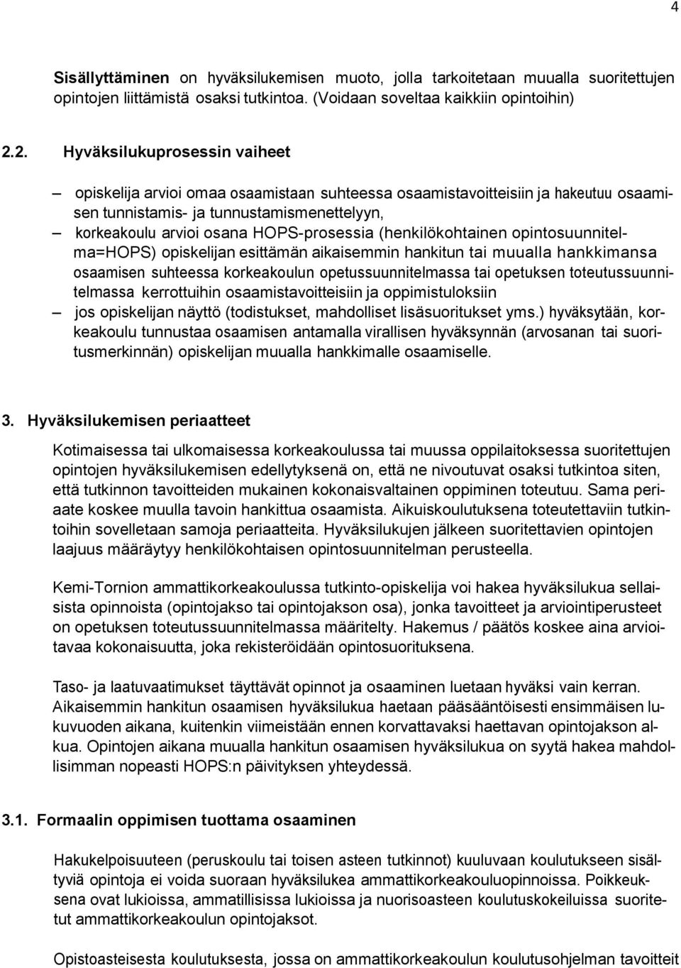 (henkilökohtainen opintosuunnitelma=hops) opiskelijan esittämän aikaisemmin hankitun tai muualla hankkimansa osaamisen suhteessa korkeakoulun opetussuunnitelmassa tai opetuksen toteutussuunnitelmassa