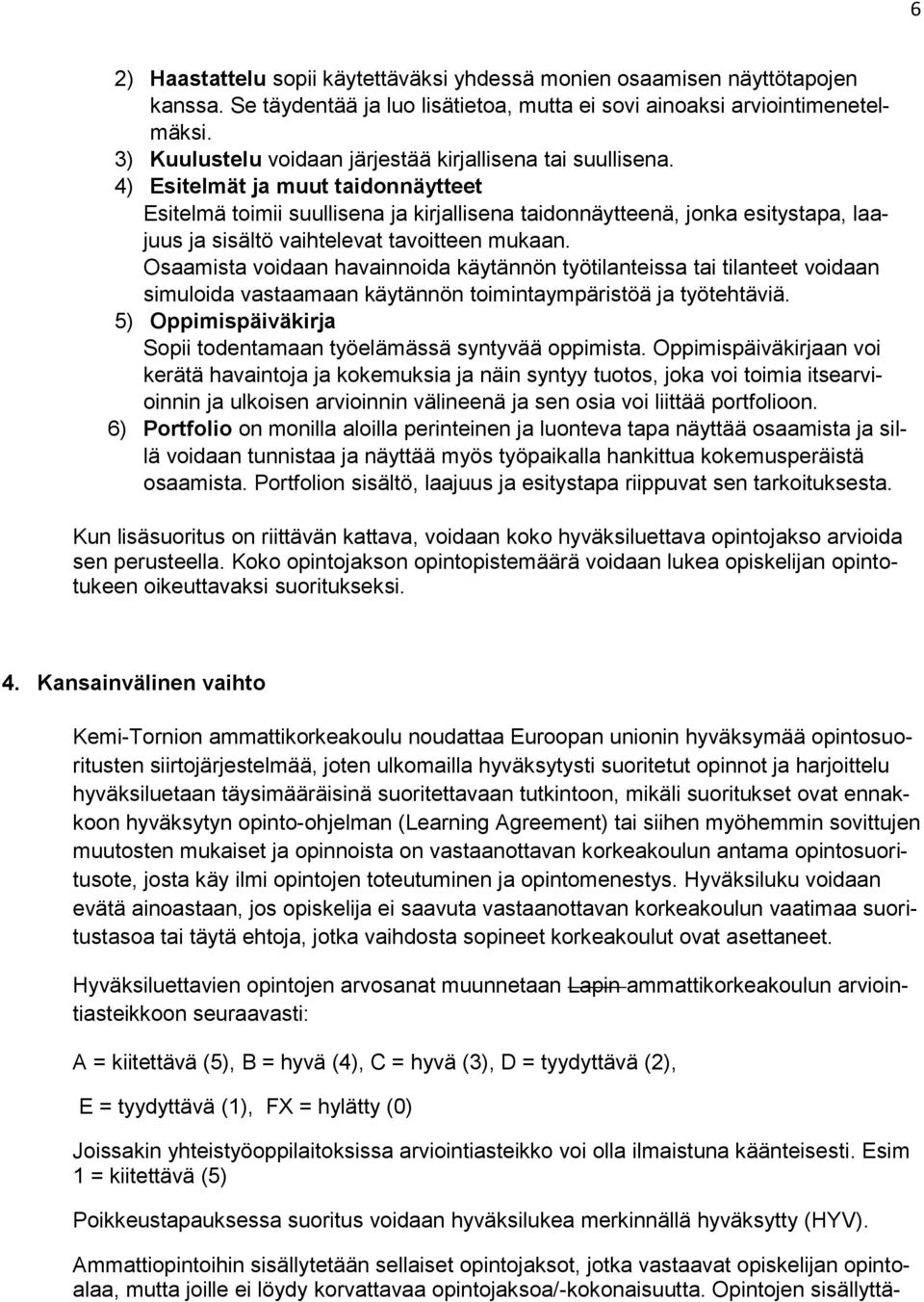4) Esitelmät ja muut taidonnäytteet Esitelmä toimii suullisena ja kirjallisena taidonnäytteenä, jonka esitystapa, laajuus ja sisältö vaihtelevat tavoitteen mukaan.