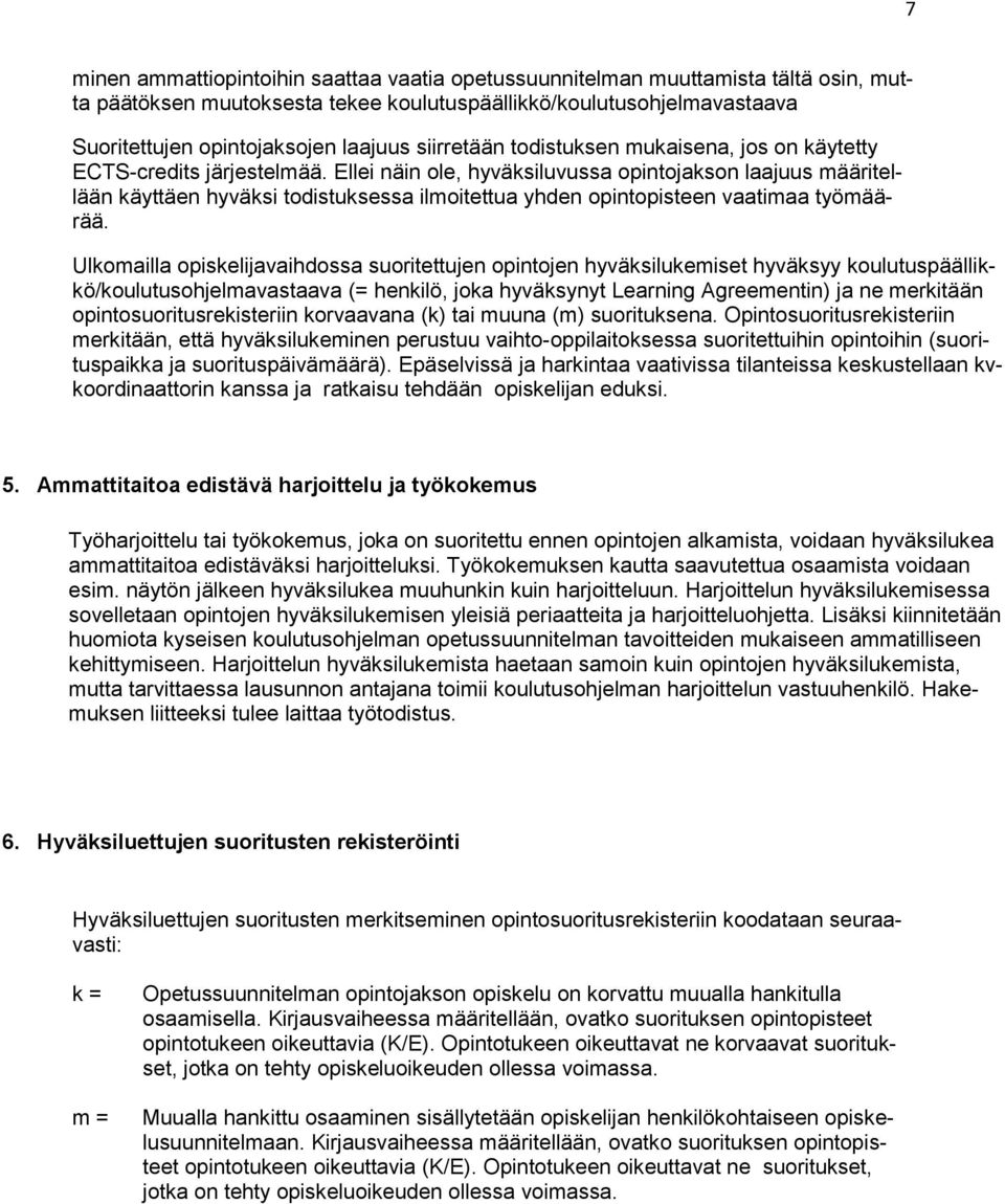 Ellei näin ole, hyväksiluvussa opintojakson laajuus määritellään käyttäen hyväksi todistuksessa ilmoitettua yhden opintopisteen vaatimaa työmäärää.