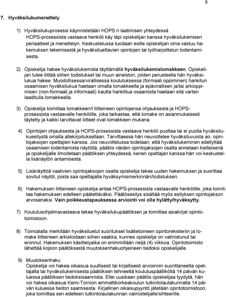 2) Opiskelija hakee hyväksilukemista täyttämällä hyväksilukemislomakkeen. Opiskelijan tulee liittää siihen todistukset tai muun aineiston, joiden perusteella hän hyväksilukua hakee.