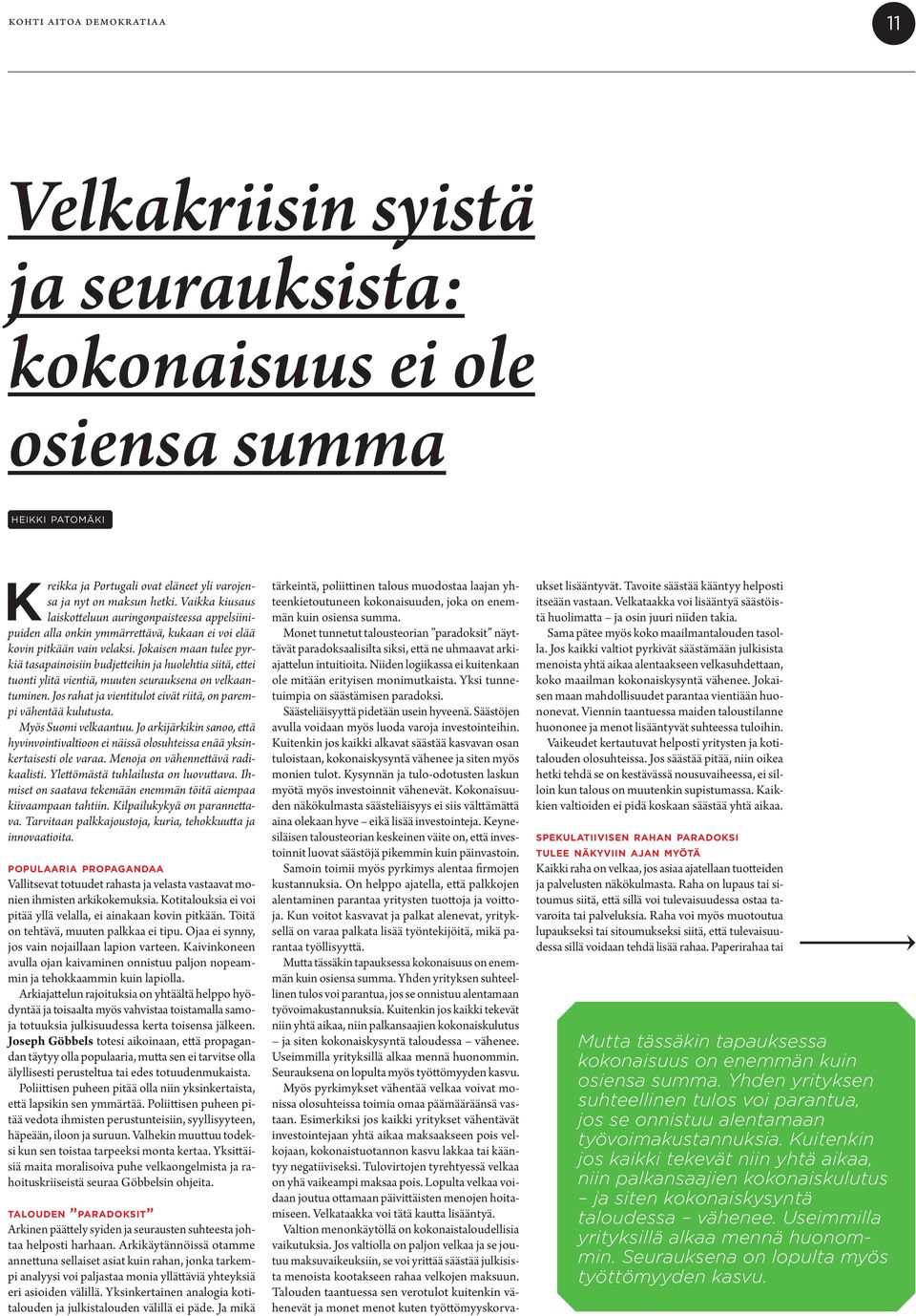 Jokaisen maan tulee pyrkiä tasapainoisiin budjeteihin ja huolehtia siitä, etei tuonti ylitä vientiä, muuten seurauksena on velkaantuminen.