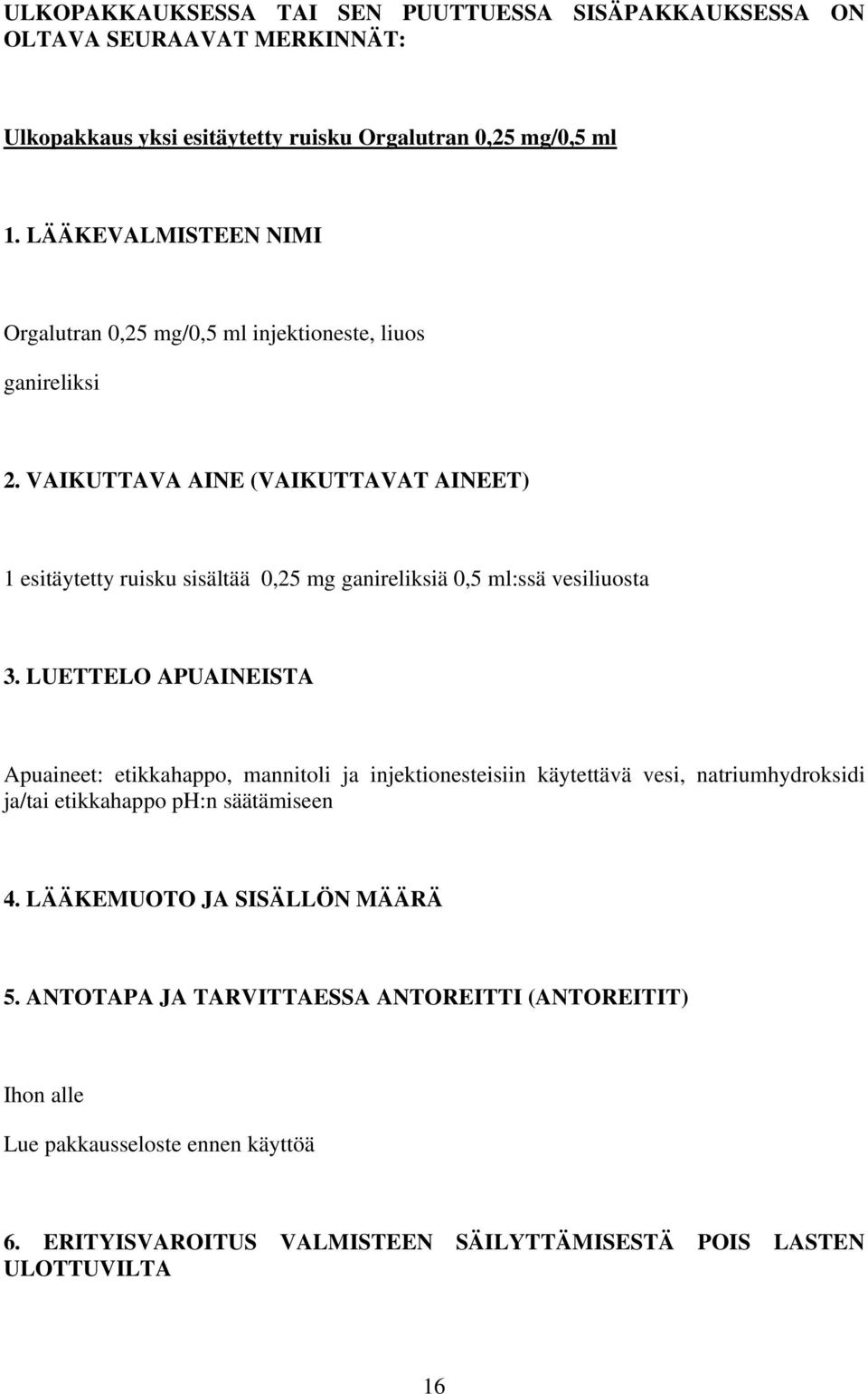 VAIKUTTAVA AINE (VAIKUTTAVAT AINEET) 1 esitäytetty ruisku sisältää 0,25 mg ganireliksiä 0,5 ml:ssä vesiliuosta 3.