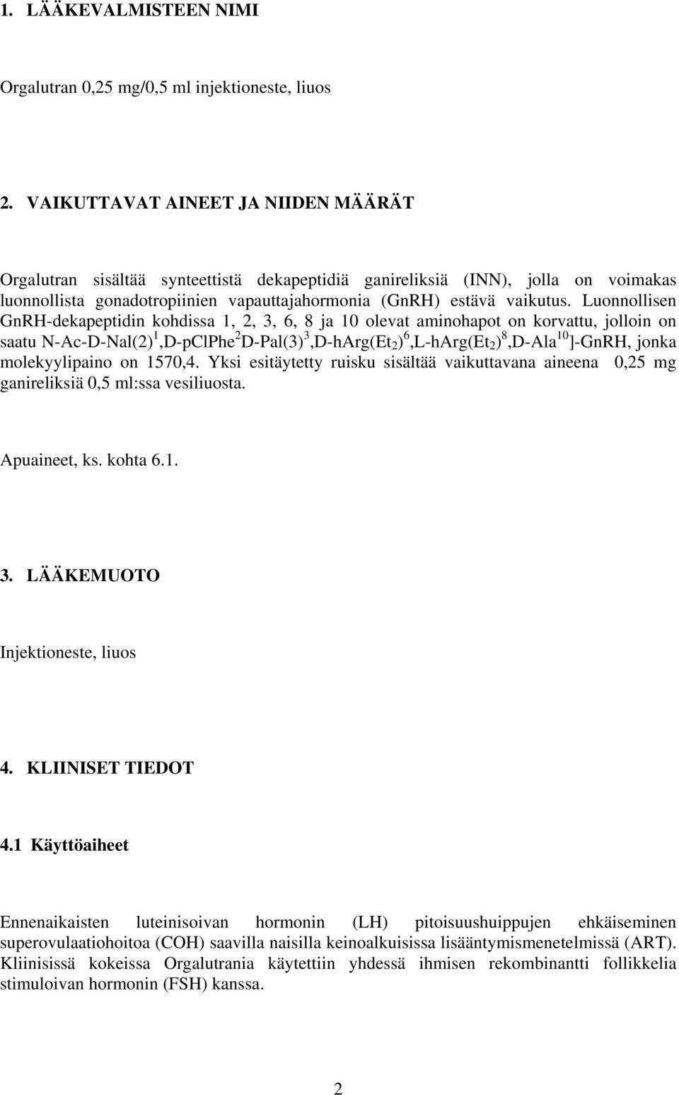 Luonnollisen GnRH-dekapeptidin kohdissa 1, 2, 3, 6, 8 ja 10 olevat aminohapot on korvattu, jolloin on saatu N-Ac-D-Nal(2) 1,D-pClPhe 2 D-Pal(3) 3,D-hArg(Et 2 ) 6,L-hArg(Et 2 ) 8,D-Ala 10 ]-GnRH,