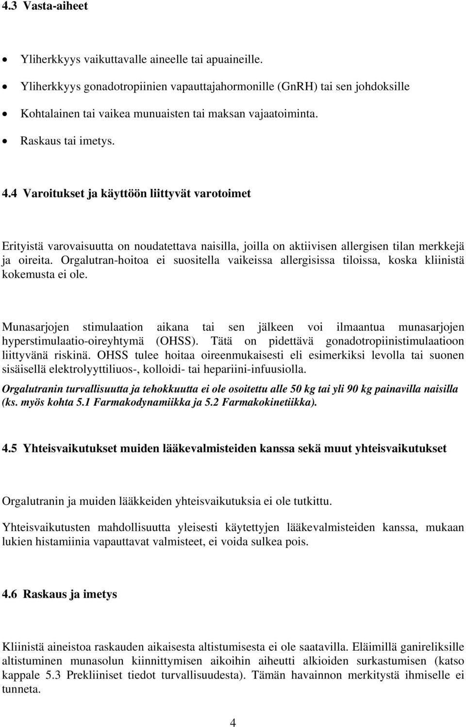 4 Varoitukset ja käyttöön liittyvät varotoimet Erityistä varovaisuutta on noudatettava naisilla, joilla on aktiivisen allergisen tilan merkkejä ja oireita.