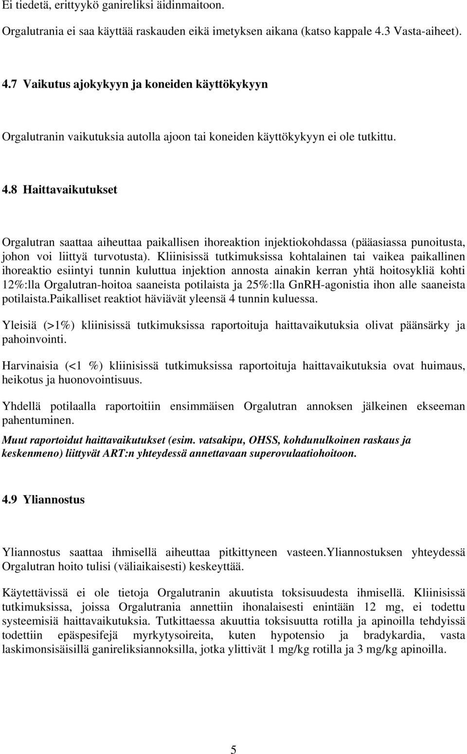 Kliinisissä tutkimuksissa kohtalainen tai vaikea paikallinen ihoreaktio esiintyi tunnin kuluttua injektion annosta ainakin kerran yhtä hoitosykliä kohti 12%:lla Orgalutran-hoitoa saaneista potilaista