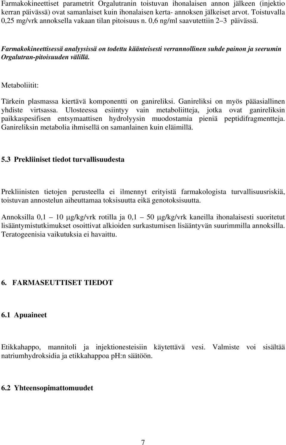 Farmakokineettisessä analyysissä on todettu käänteisesti verrannollinen suhde painon ja seerumin Orgalutran-pitoisuuden välillä. Metaboliitit: Tärkein plasmassa kiertävä komponentti on ganireliksi.