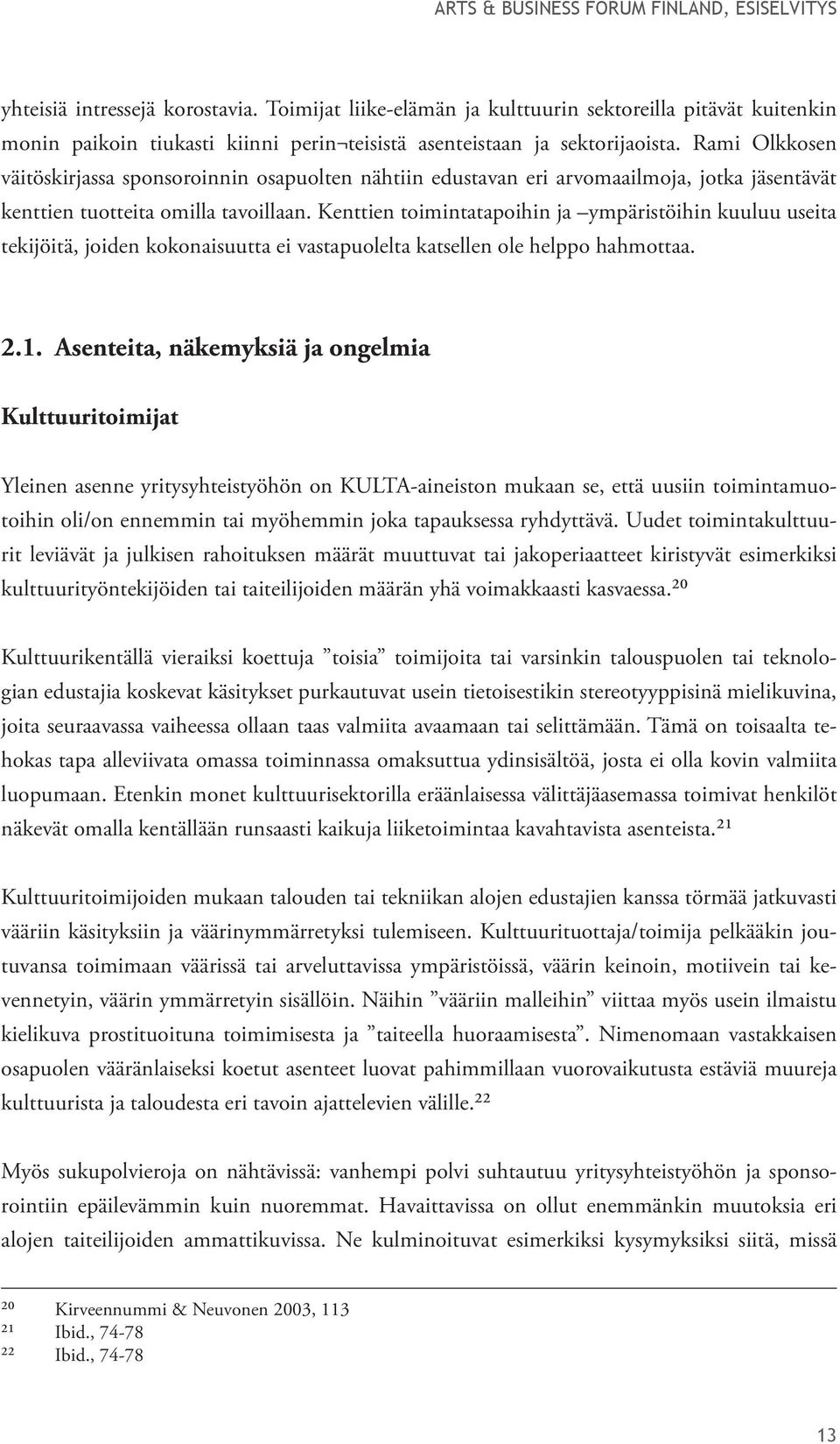 Kenttien toimintatapoihin ja ympäristöihin kuuluu useita tekijöitä, joiden kokonaisuutta ei vastapuolelta katsellen ole helppo hahmottaa. 2.1.