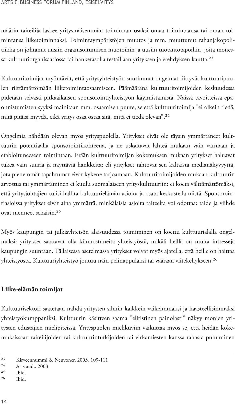 kautta.²³ Kulttuuritoimijat myöntävät, että yritysyhteistyön suurimmat ongelmat liittyvät kulttuuripuolen riittämättömään liiketoimintaosaamiseen.