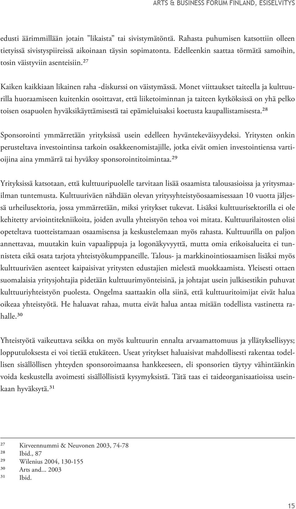 Monet viittaukset taiteella ja kulttuurilla huoraamiseen kuitenkin osoittavat, että liiketoiminnan ja taiteen kytköksissä on yhä pelko toisen osapuolen hyväksikäyttämisestä tai epämieluisaksi