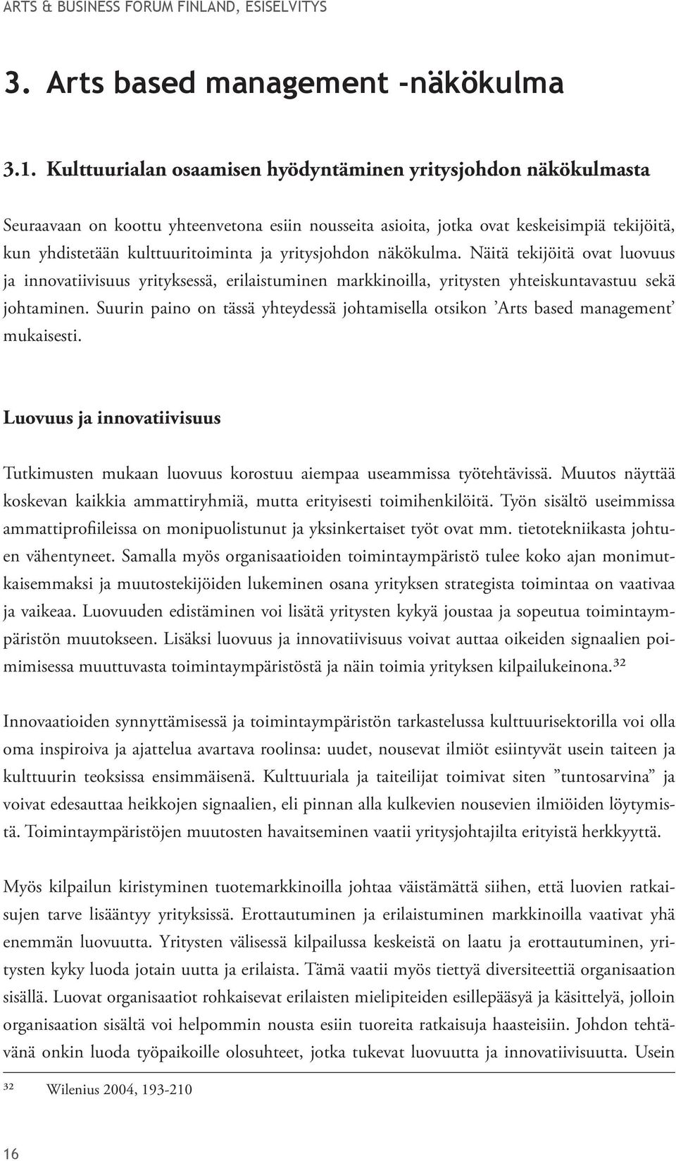 yritysjohdon näkökulma. Näitä tekijöitä ovat luovuus ja innovatiivisuus yrityksessä, erilaistuminen markkinoilla, yritysten yhteiskuntavastuu sekä johtaminen.