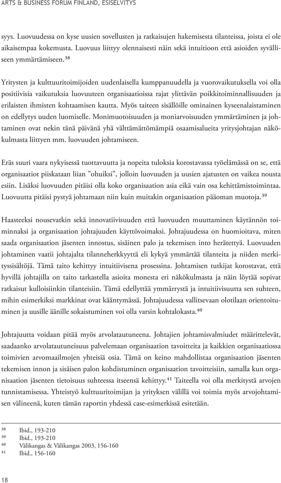 ³⁸ Yritysten ja kulttuuritoimijoiden uudenlaisella kumppanuudella ja vuorovaikutuksella voi olla positiivisia vaikutuksia luovuuteen organisaatioissa rajat ylittävän poikkitoiminnallisuuden ja