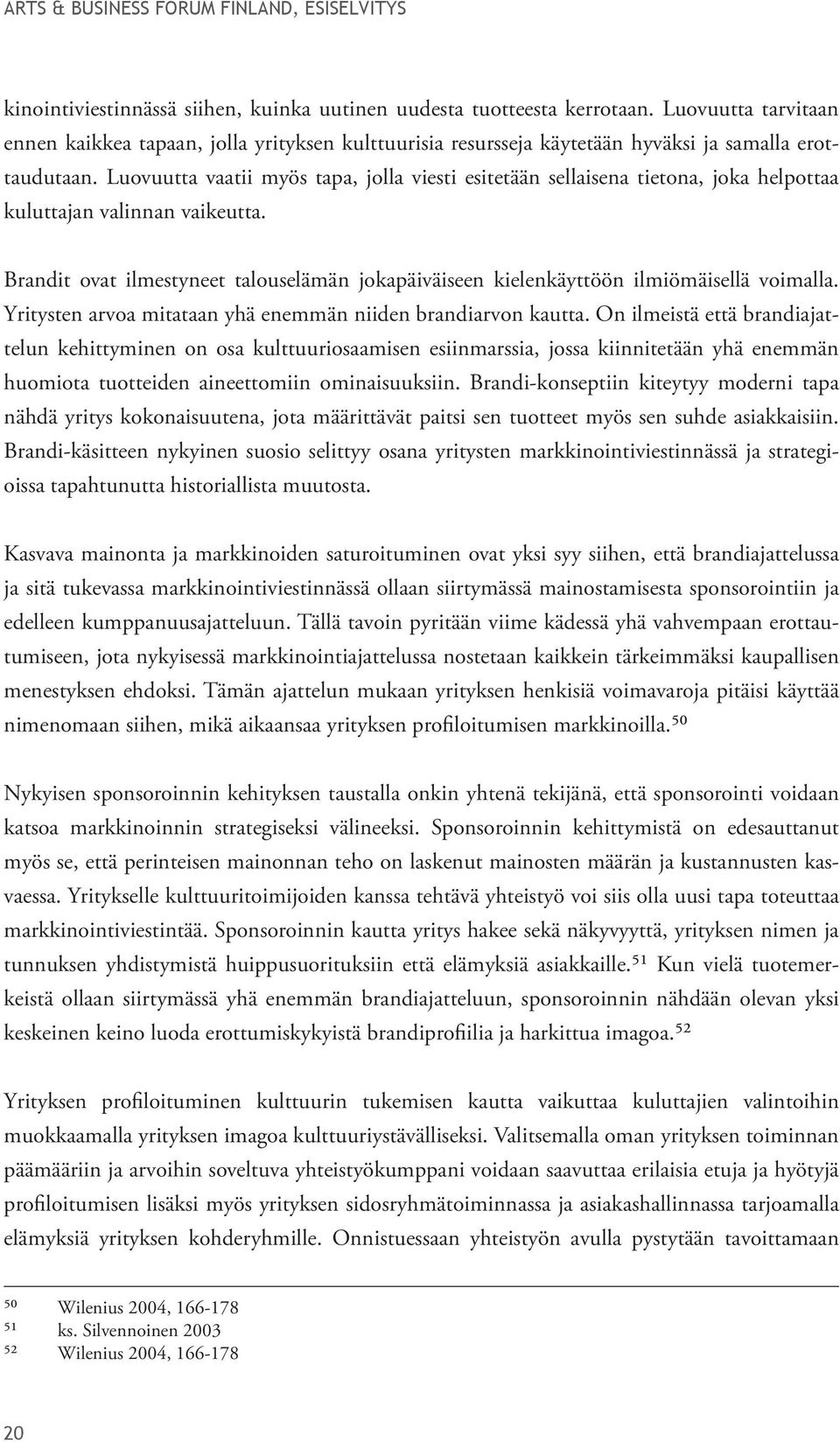 Brandit ovat ilmestyneet talouselämän jokapäiväiseen kielenkäyttöön ilmiömäisellä voimalla. Yritysten arvoa mitataan yhä enemmän niiden brandiarvon kautta.