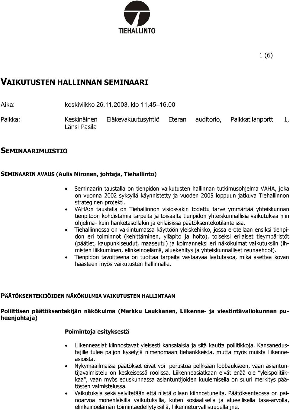 vaikutusten hallinnan tutkimusohjelma VAHA, joka on vuonna 2002 syksyllä käynnistetty ja vuoden 2005 loppuun jatkuva Tiehallinnon strateginen projekti.
